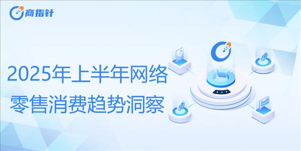 2025年上半年网络零售消费趋势观察：即时零售扩围助力实体场景复苏 商家与消费者对京东外卖认可度高